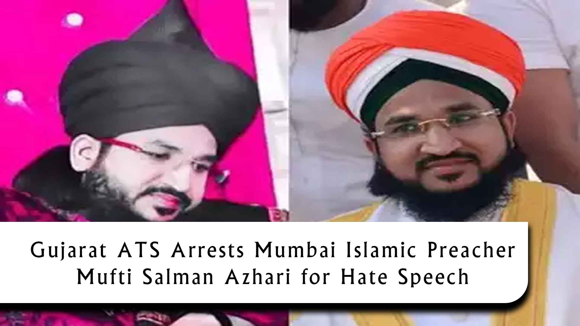 Gujarat ATS Arrests Mumbai Islamic Preacher Mufti Salman Azhari for Hate Speech