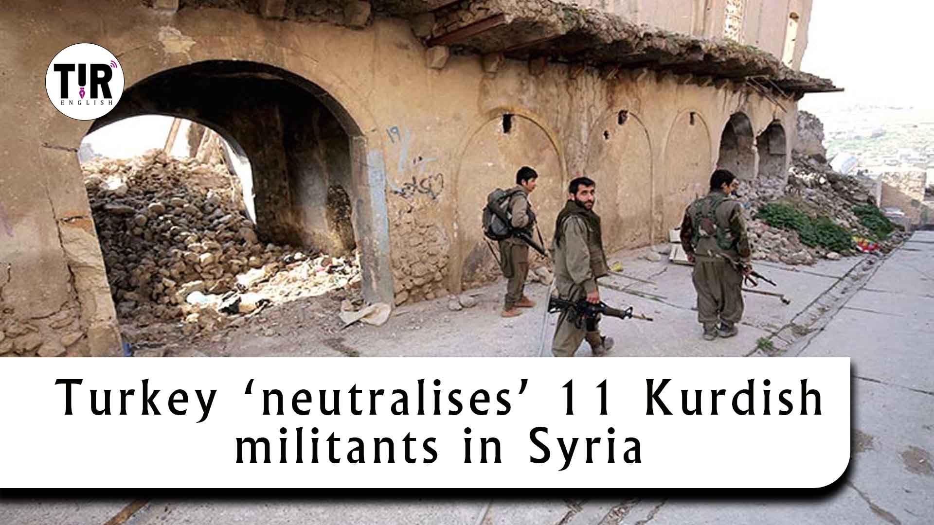 Turkey ‘neutralises’ 11 Kurdish militants in Syria